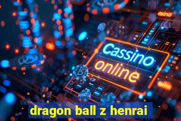 dragon ball z henrai